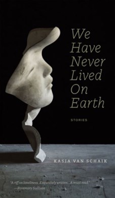 We have never lived on Earth by Kasia Van Schaik