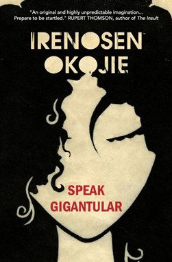 Speak gigantular by Irenosen Okojie