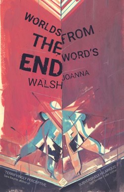Worlds from the word's end by Joanna Walsh