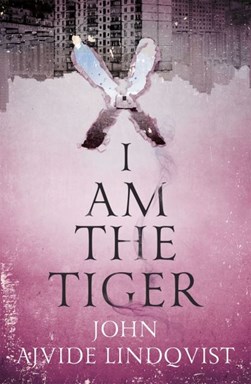 I am the tiger by John Ajvide Lindqvist