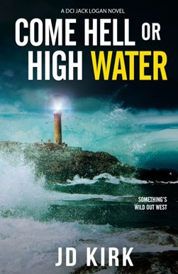 Come hell or high water by J. D. Kirk