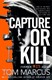Capture or kill by Tom Marcus