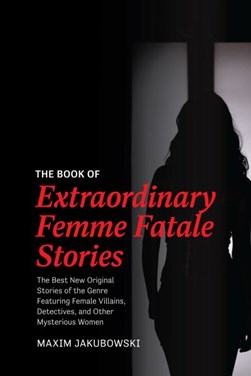 The book of extraordinary femme fatale stories by Maxim Jakubowski