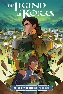 Legend Of Korra, The: Ruins Of The Empire Part Two by Michael Dante DiMartino