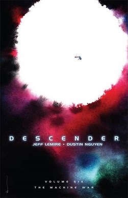 Image Comics presents Descender. Book six The machine war by Jeff Lemire