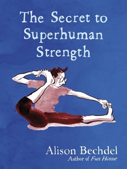 Secret To Superhuman Strength H/B by Alison Bechdel