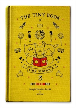 The tiny book of tiny stories. Volume 3 by Joseph Gordon-Levitt