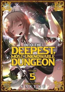Into the deepest, most unknowable dungeon. Vol. 5 by Kakeru