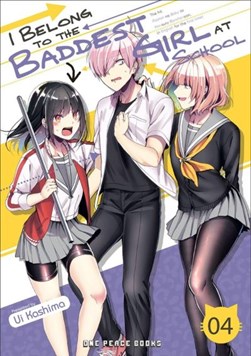 I belong to the baddest girl at school. Volume 04 by Ui Kashima