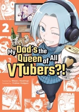 My dad's the queen of all vtubers?!. Vol. 2 by Wataru Akashingo