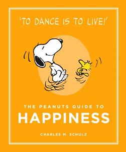 The Peanuts guide to happiness by Charles M. Schulz