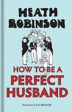 How to be a perfect husband by W. Heath Robinson