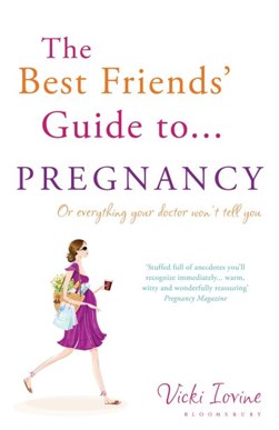The best friends' guide to pregnancy, or, Everything your doctor won't tell you by Vicki Iovine