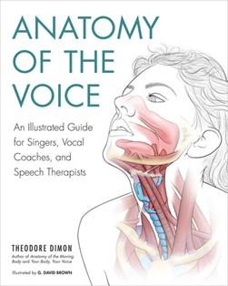 Anatomy of the voice by Theodore Dimon