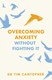 Overcoming Anxiety Without Fighting It TPB by Tim Cantopher