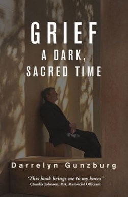 Grief: A Dark, Sacred Time by Darrelyn Gunzburg