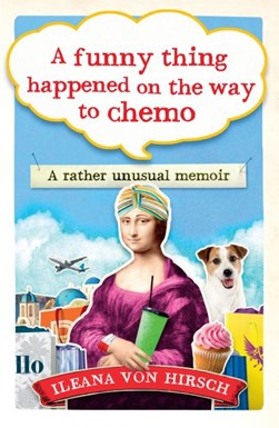A funny thing happened on the way to chemo by Ileana von Hirsch