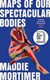 Maps of our spectacular bodies by Maddie Mortimer