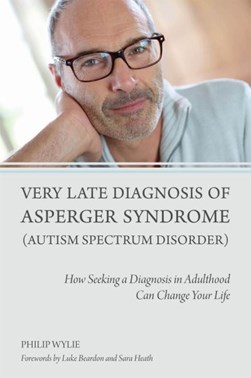Very late diagnosis of Asperger syndrome (autism spectrum di by Philip Wylie