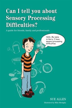 Can I tell you about sensory processing difficulties? by Sue Allen