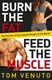 Burn the fat, feed the muscle by Tom Venuto