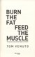 Burn the fat, feed the muscle by Tom Venuto
