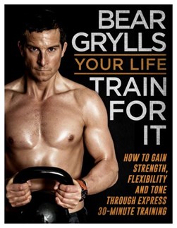 Your Life Train For It P/B by Bear Grylls