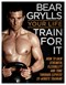 Your Life Train For It P/B by Bear Grylls