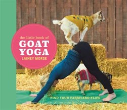 The little book of goat yoga by Lainey Morse