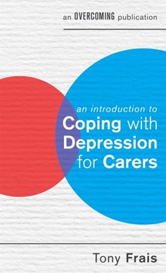 An introduction to coping with depression for carers by Tony Frais
