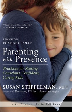 Parenting with presence by Susan Stiffelman