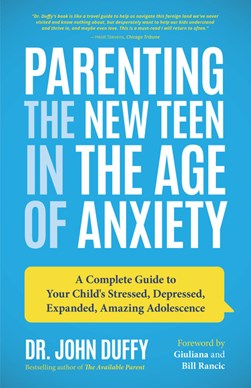 Parenting the new teen in the age of anxiety by John Duffy
