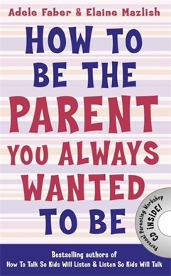 How to Be the Parent You Always Wanted to Be by Adele Faber