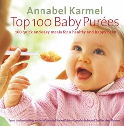 Top 100 Baby Purees Hb Quick Easy Meals by Annabel Karmel
