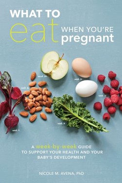 What to eat when you're pregnant by Nicole M. Avena
