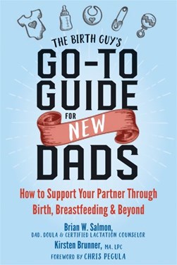 The Birth Guy's go-to guide for new dads by Brian W. Salmon