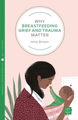 Why breastfeeding grief and trauma matter by Amy Brown