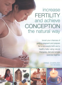 Increase fertility and achieve conception the natural way by Anne Charlish