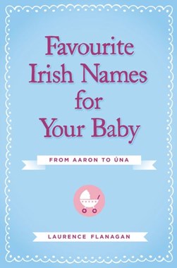 Favourite Irish Names For Your Baby  P/B by Laurence Flanagan