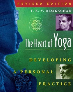 The heart of yoga by T. K. V. Desikachar
