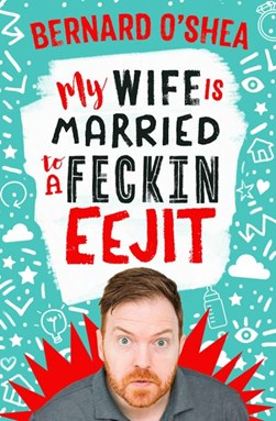 My Wife is Married to a Feckin Eejit  H/B by Bernard O'Shea