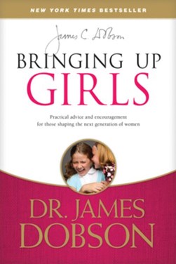 Bringing Up Girls by James C. Dobson