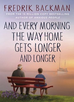 And Every Morning The Way Home Gets Longer And Longer H/B by Fredrik Backman