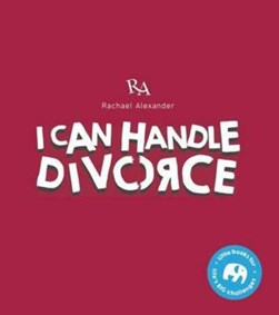 I Can Handle...Divorce by Rachael Alexander