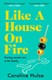 Like a house on fire by Caroline Hulse