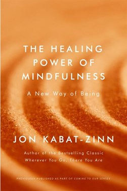 The healing power of mindfulness by Jon Kabat-Zinn