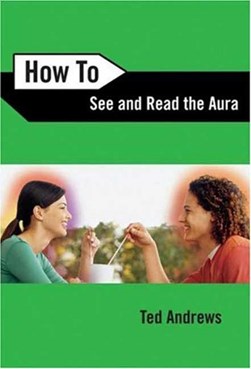 How to see and read the aura by Ted Andrews