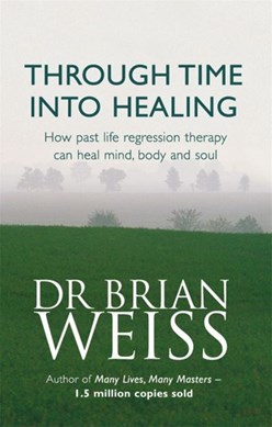 Through time into healing by Brian L. Weiss