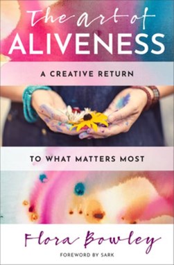 The art of aliveness by Flora Bowley