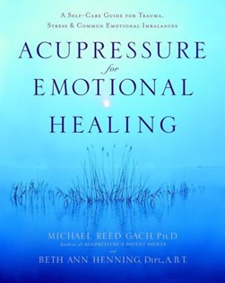 Acupressure for emotional healing by Michael Reed Gach